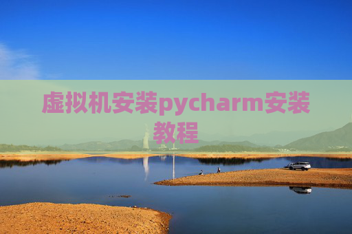 虚拟机安装pycharm安装教程